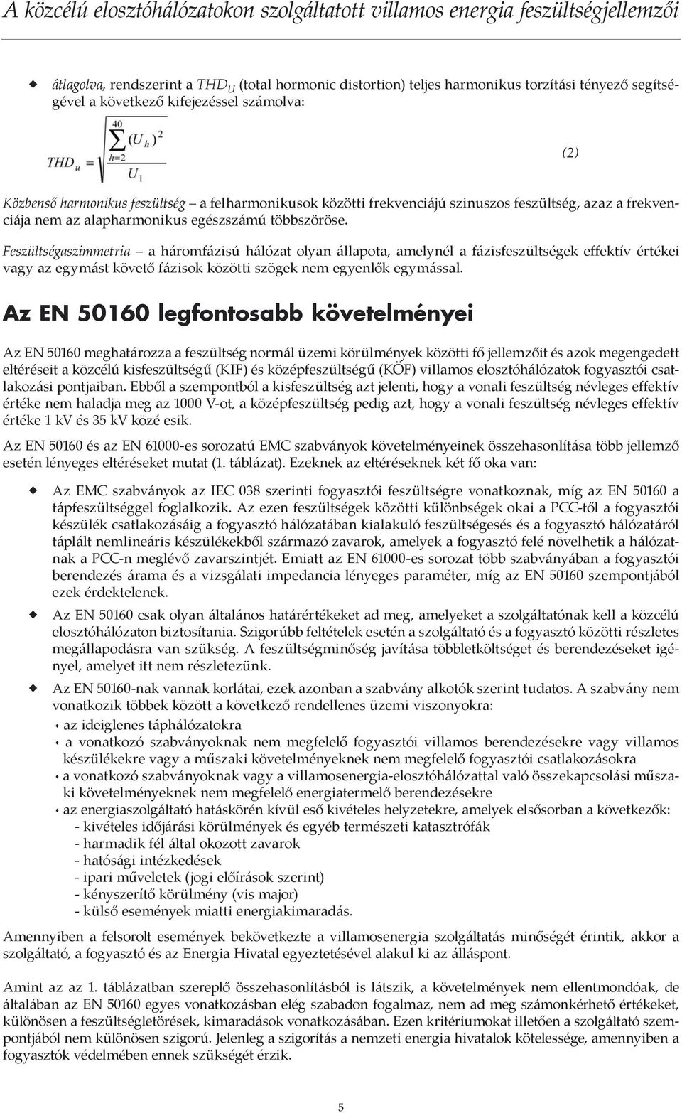 Feszültségaszimmetria a háromfázisú hálózat olyan állapota, amelynél a fázisfeszültségek effektív értékei vagy az egymást követő fázisok közötti szögek nem egyenlők egymással.