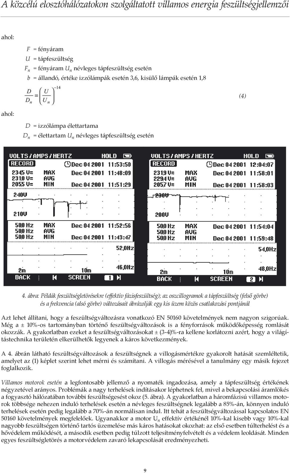 ábra: Példák feszültségletörésekre (effektív fázisfeszültség); az oszcillogramok a tápfeszültség (felső görbe) és a frekvencia (alsó görbe) változásait ábrázolják egy kis üzem közös csatlakozási