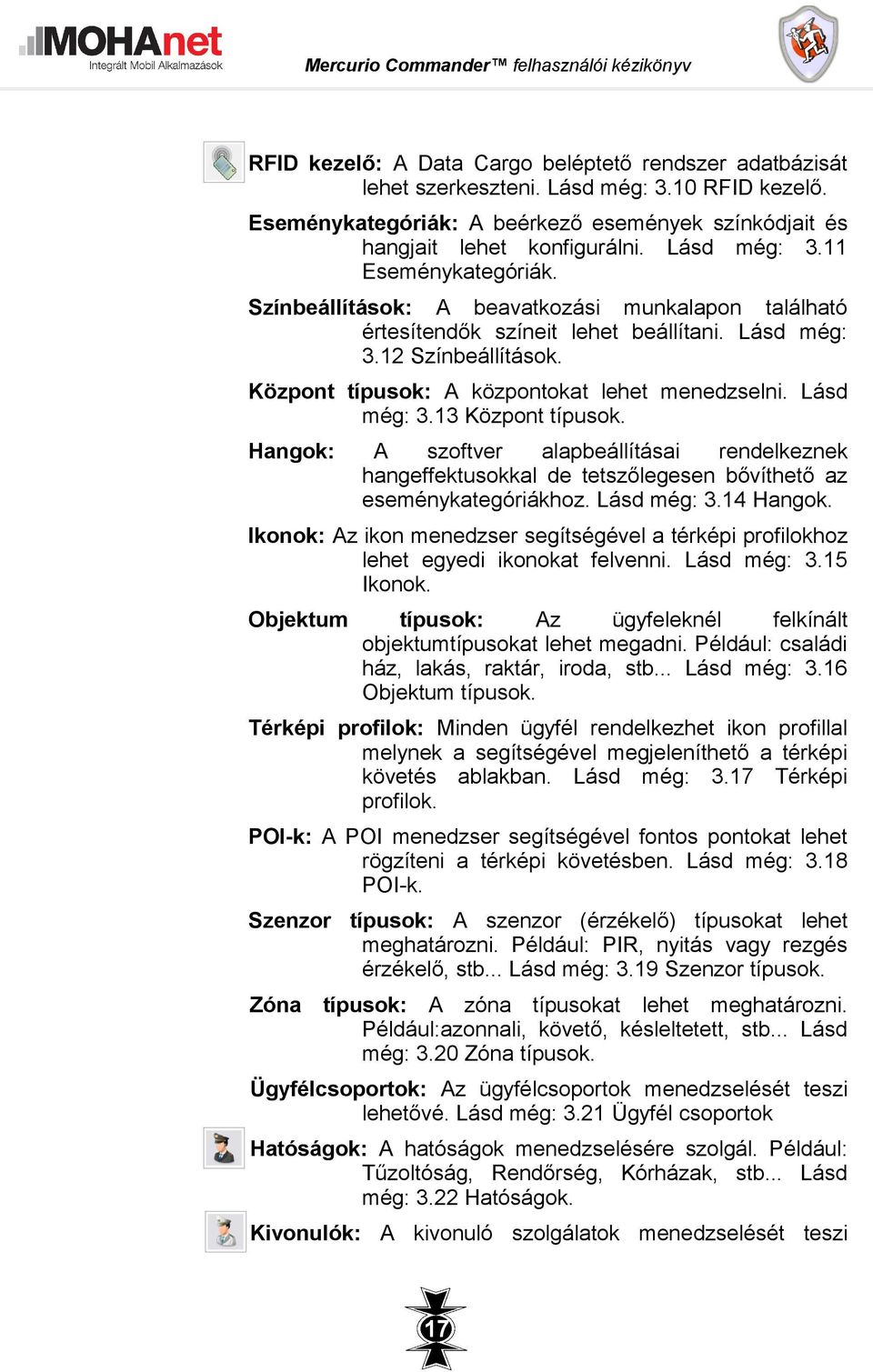 Központ típusok: A központokat lehet menedzselni. Lásd még: 3.13 Központ típusok. Hangok: A szoftver alapbeállításai rendelkeznek hangeffektusokkal de tetszőlegesen bővíthető az eseménykategóriákhoz.