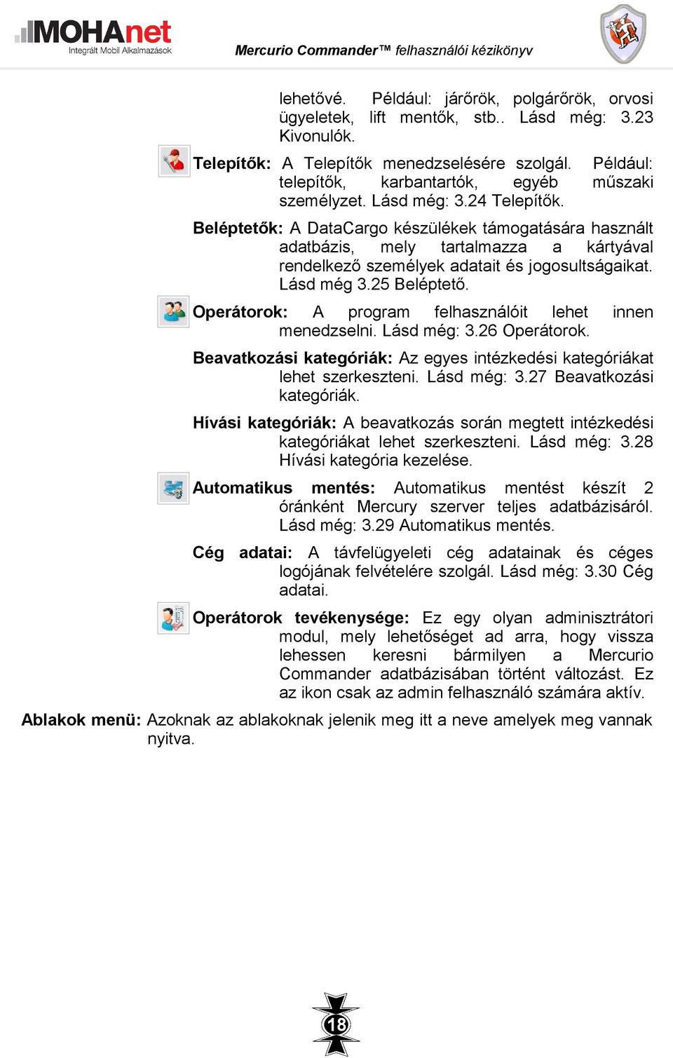 Lásd még 3.25 Beléptető. Operátorok: A program felhasználóit lehet menedzselni. Lásd még: 3.26 Operátorok. innen Beavatkozási kategóriák: Az egyes intézkedési kategóriákat lehet szerkeszteni.