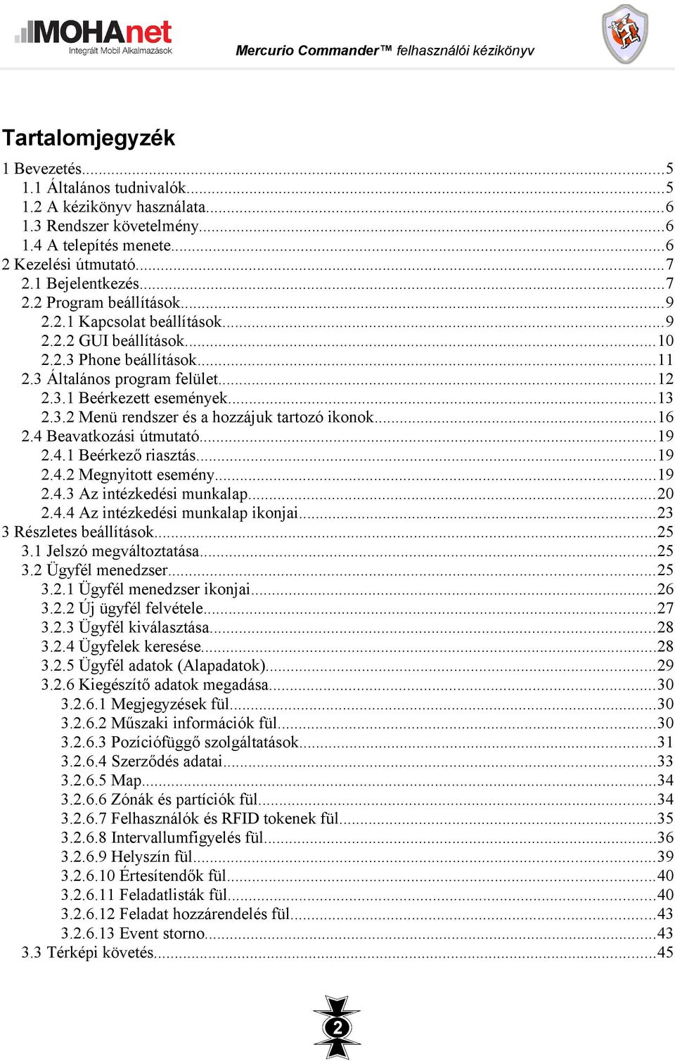 ..16 2.4 Beavatkozási útmutató...19 2.4.1 Beérkező riasztás...19 2.4.2 Megnyitott esemény...19 2.4.3 Az intézkedési munkalap...20 2.4.4 Az intézkedési munkalap ikonjai...23 3 Részletes beállítások.