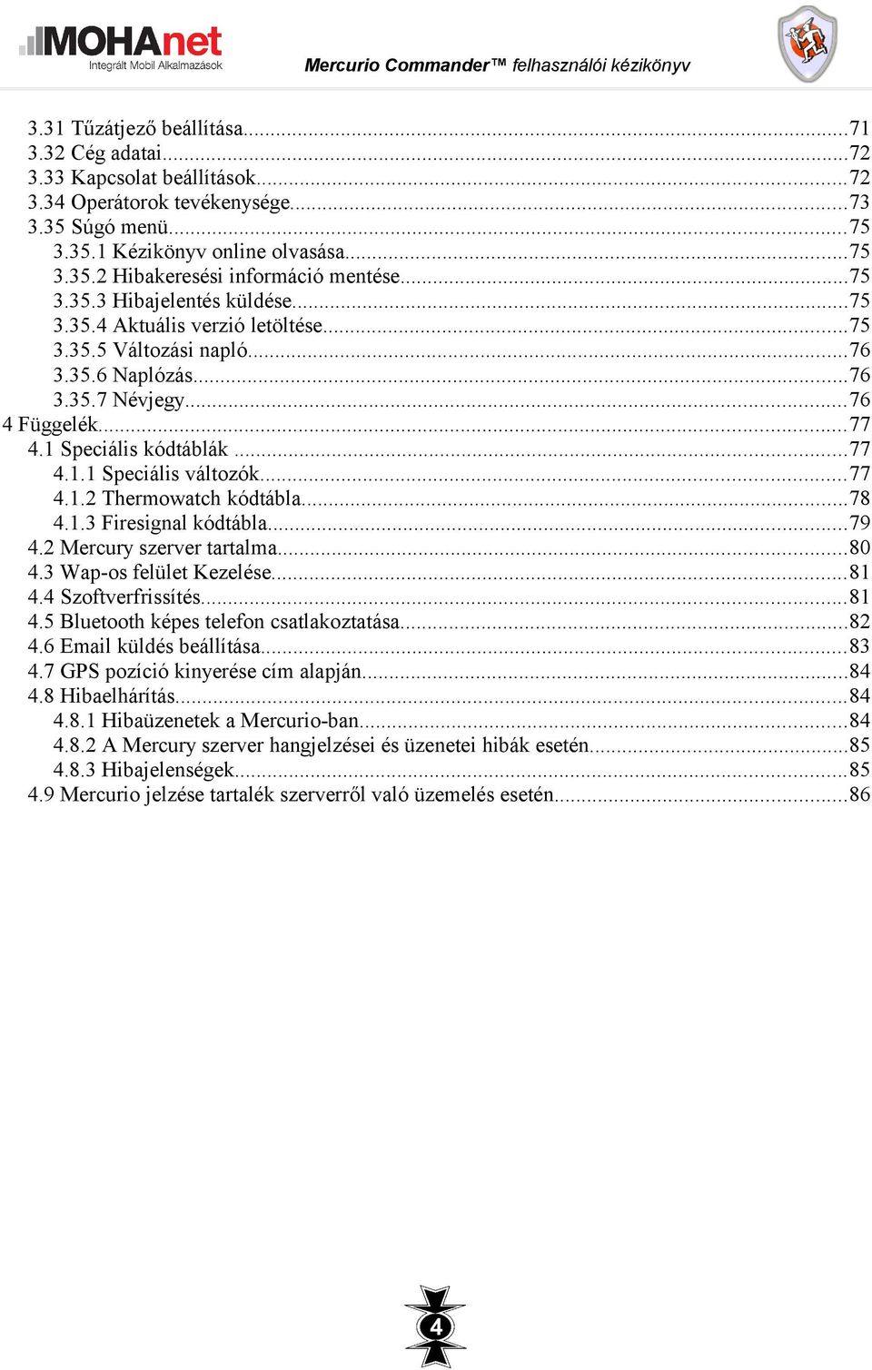 ..77 4.1.2 Thermowatch kódtábla...78 4.1.3 Firesignal kódtábla...79 4.2 Mercury szerver tartalma...80 4.3 Wap-os felület Kezelése...81 4.4 Szoftverfrissítés...81 4.5 Bluetooth képes telefon csatlakoztatása.