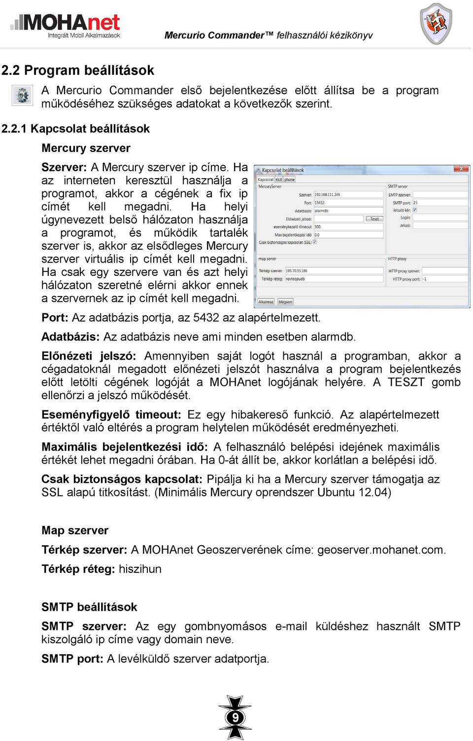 Ha helyi úgynevezett belső hálózaton használja a programot, és működik tartalék szerver is, akkor az elsődleges Mercury szerver virtuális ip címét kell megadni.