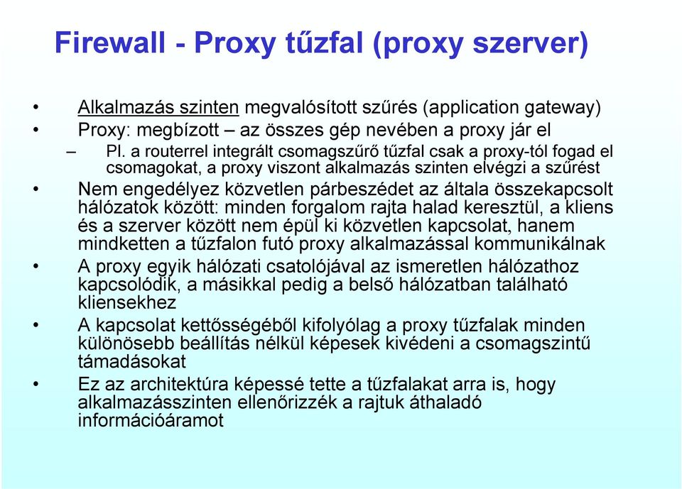 hálózatok között: minden forgalom rajta halad keresztül, a kliens és a szerver között nem épül ki közvetlen kapcsolat, hanem mindketten a tűzfalon futó proxy alkalmazással kommunikálnak A proxy egyik