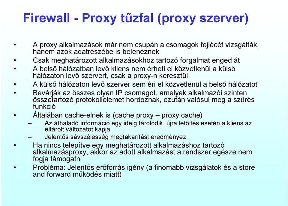 Bevárják az összes olyan IP csomagot, amelyek alkalmazói szinten összetartozó protokollelemet hordoznak, ezután valósul meg a szűrés funkció Általában cache-elnek is (cache proxy proxy cache) Az