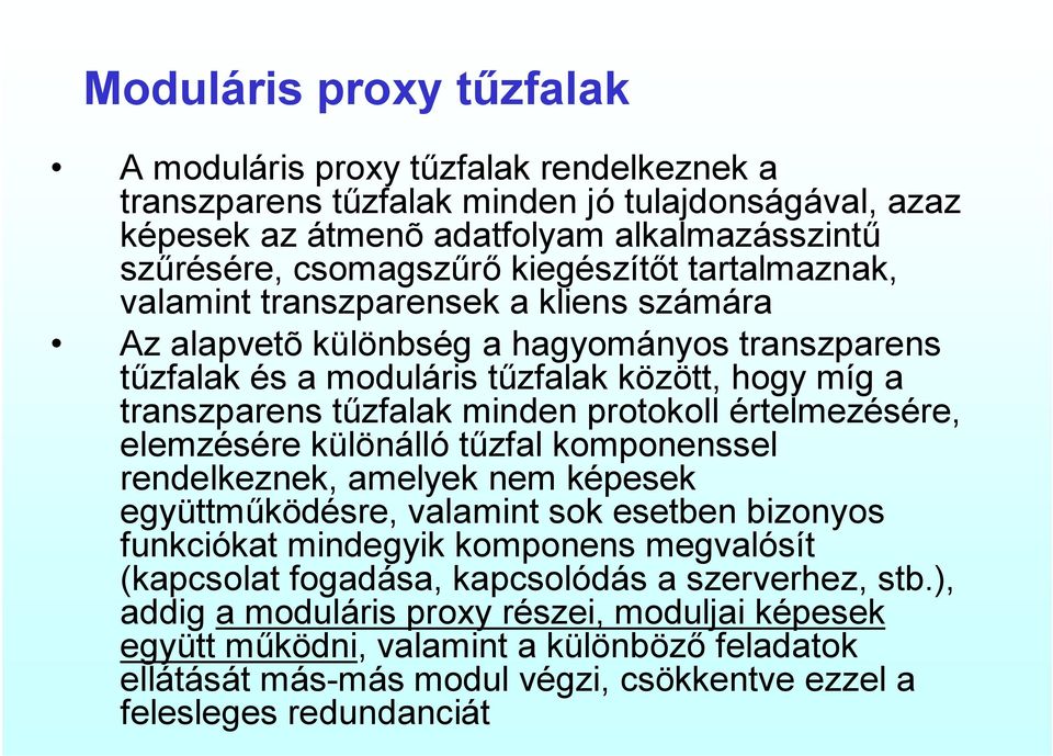 protokoll értelmezésére, elemzésére különálló tűzfal komponenssel rendelkeznek, amelyek nem képesek együttműködésre, valamint sok esetben bizonyos funkciókat mindegyik komponens megvalósít (kapcsolat