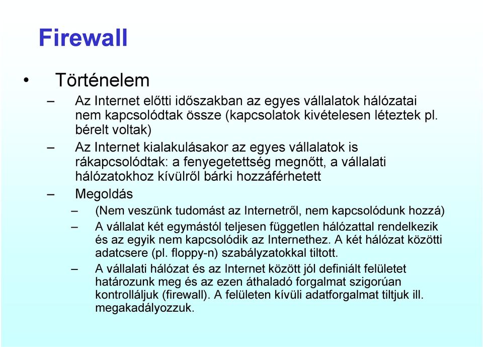 tudomást az Internetről, nem kapcsolódunk hozzá) A vállalat két egymástól teljesen független hálózattal rendelkezik és az egyik nem kapcsolódik az Internethez.