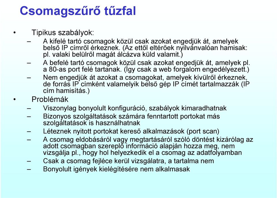 ) Nem engedjük át azokat a csomagokat, amelyek kívülről érkeznek, de forrás IP címként valamelyik belső gép IP címét tartalmazzák (IP cím hamisítás.