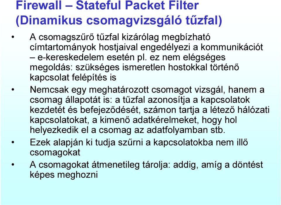 ez nem elégséges megoldás: szükséges ismeretlen hostokkal történő kapcsolat felépítés is Nemcsak egy meghatározott csomagot vizsgál, hanem a csomag állapotát is: a