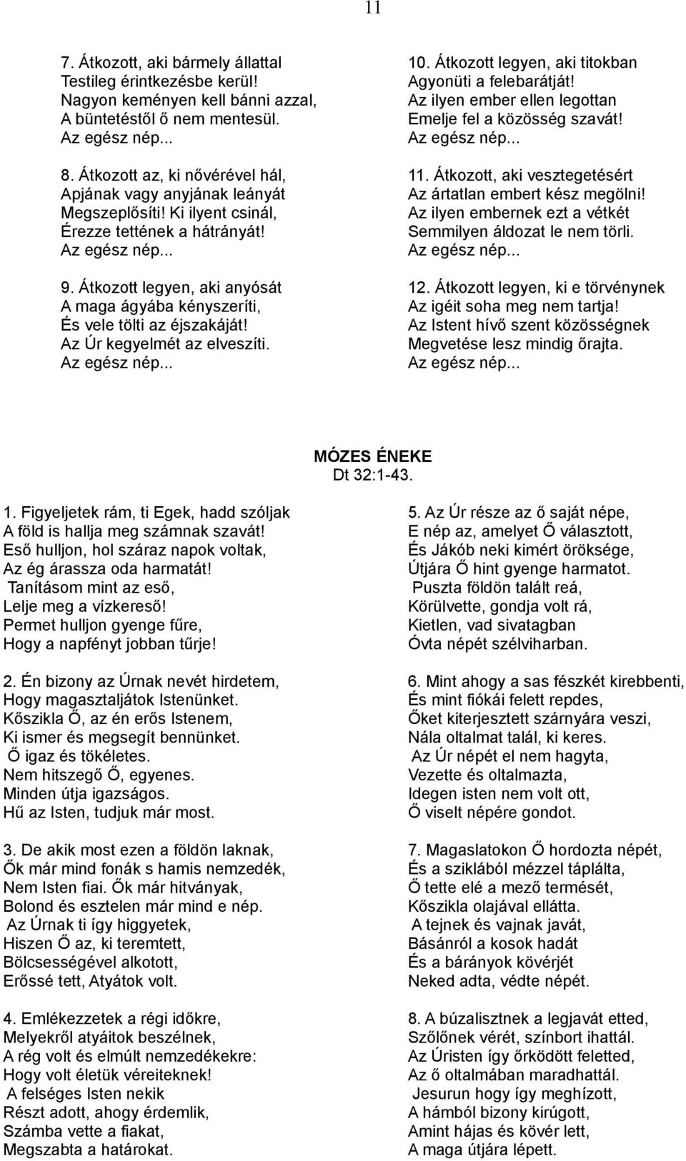 Átkozott, aki vesztegetésért Apjának vagy anyjának leányát Az ártatlan embert kész megölni! Megszeplősíti! Ki ilyent csinál, Az ilyen embernek ezt a vétkét Érezze tettének a hátrányát!