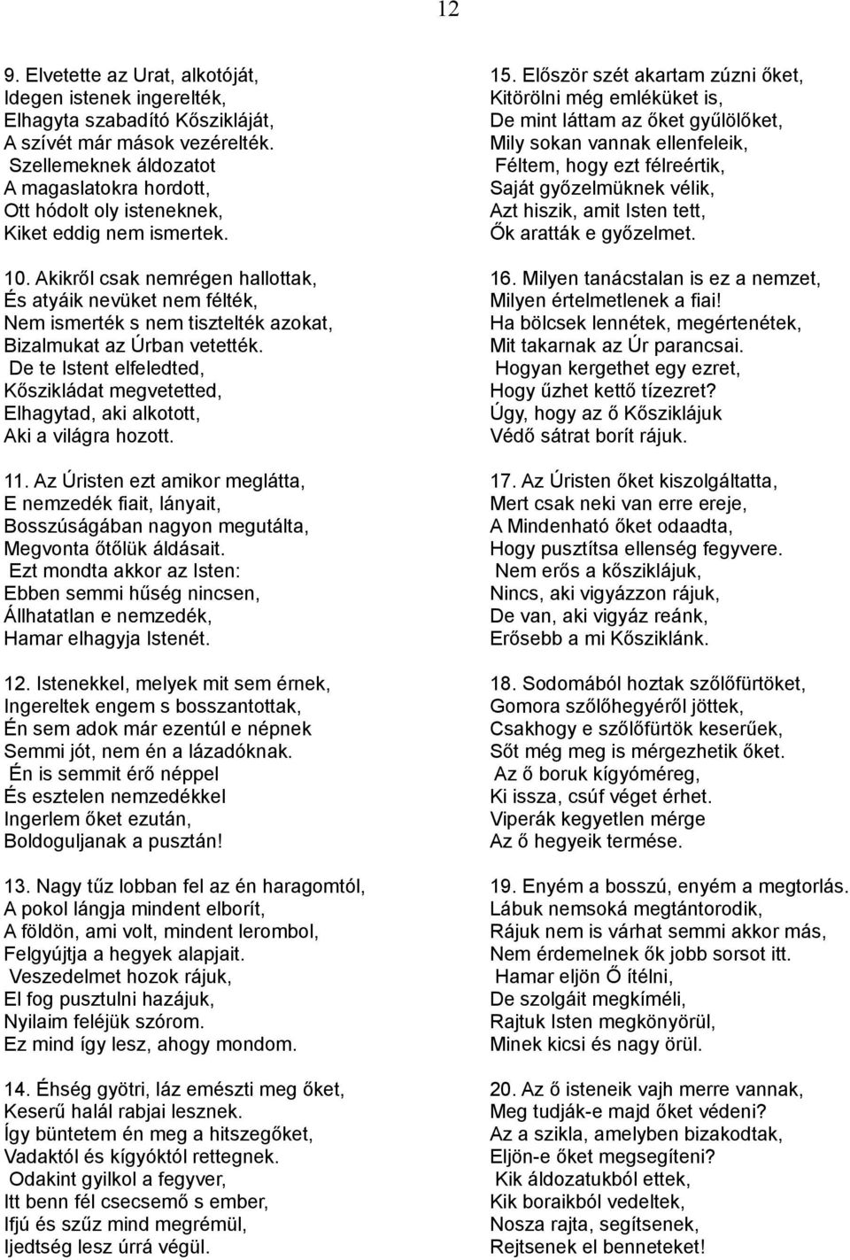 Mily sokan vannak ellenfeleik, Szellemeknek áldozatot Féltem, hogy ezt félreértik, A magaslatokra hordott, Saját győzelmüknek vélik, Ott hódolt oly isteneknek, Azt hiszik, amit Isten tett, Kiket