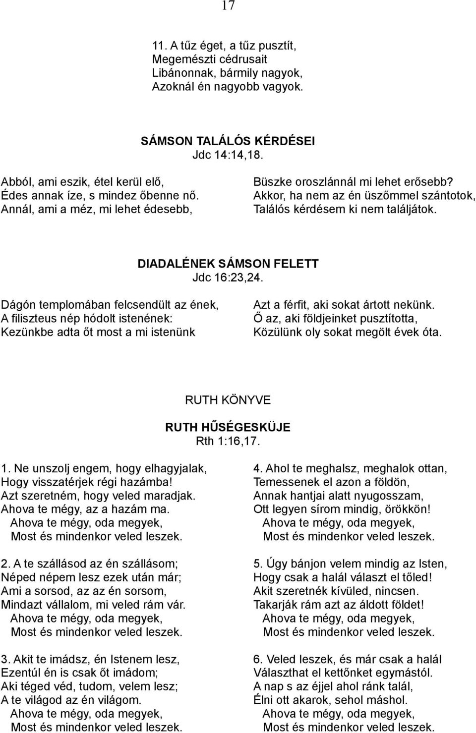 Akkor, ha nem az én üszőmmel szántotok, Találós kérdésem ki nem találjátok. DIADALÉNEK SÁMSON FELETT Jdc 16:23,24.