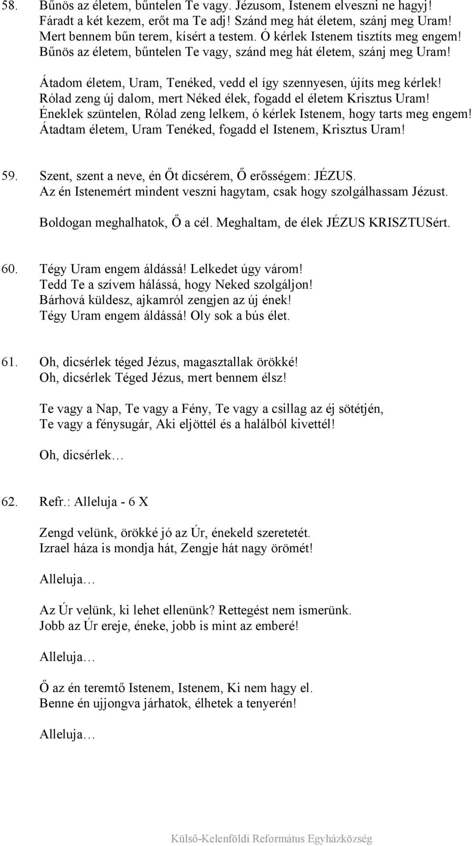 Rólad zeng új dalom, mert Néked élek, fogadd el életem Krisztus Uram! Éneklek szüntelen, Rólad zeng lelkem, ó kérlek Istenem, hogy tarts meg engem!