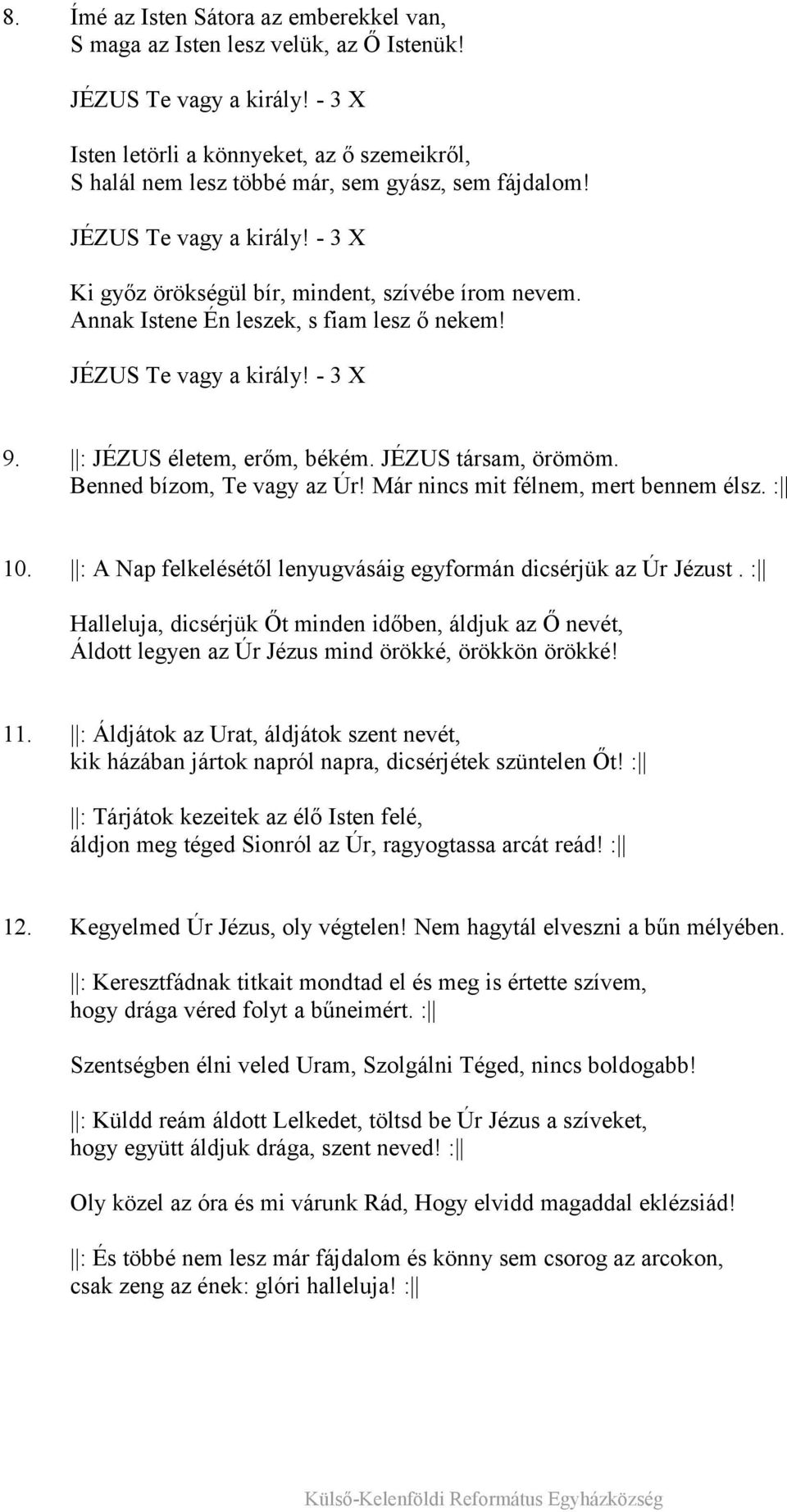 Annak Istene Én leszek, s fiam lesz ő nekem! JÉZUS Te vagy a király! - 3 X 9. : JÉZUS életem, erőm, békém. JÉZUS társam, örömöm. Benned bízom, Te vagy az Úr! Már nincs mit félnem, mert bennem élsz.