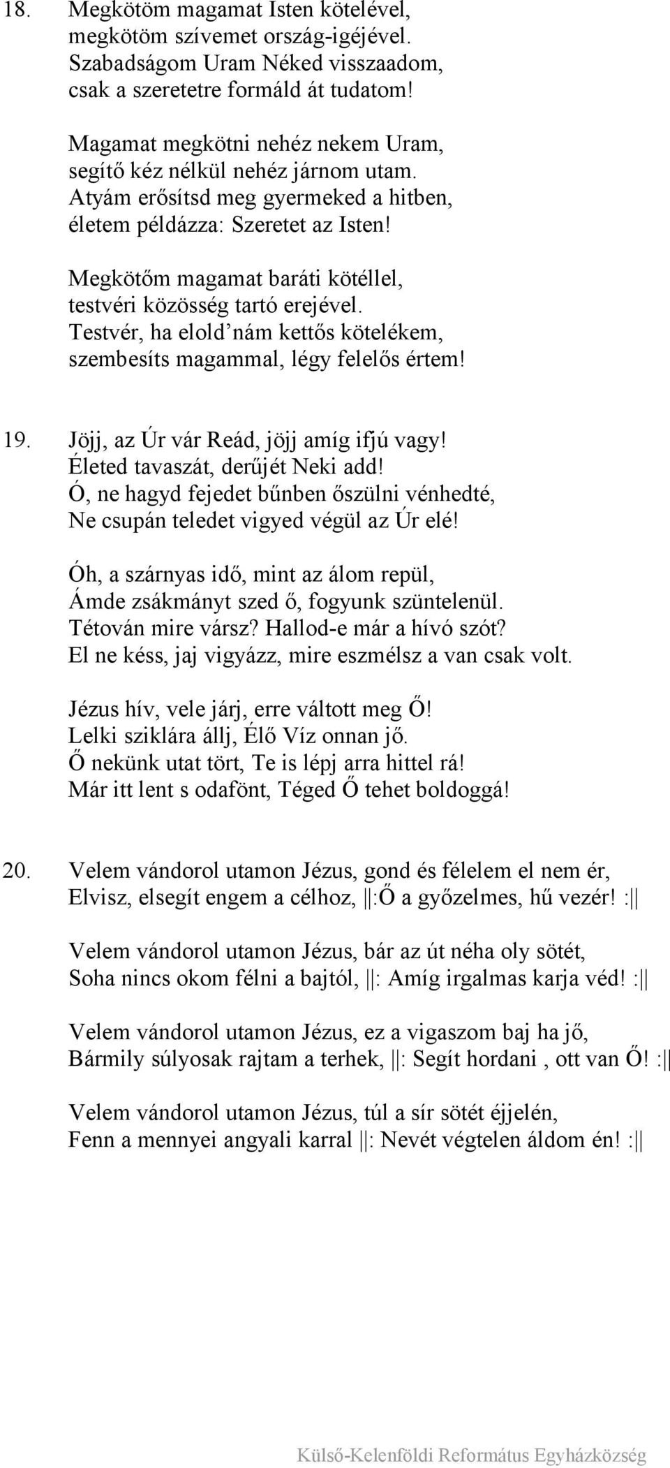 Megkötőm magamat baráti kötéllel, testvéri közösség tartó erejével. Testvér, ha elold nám kettős kötelékem, szembesíts magammal, légy felelős értem! 19. Jöjj, az Úr vár Reád, jöjj amíg ifjú vagy!