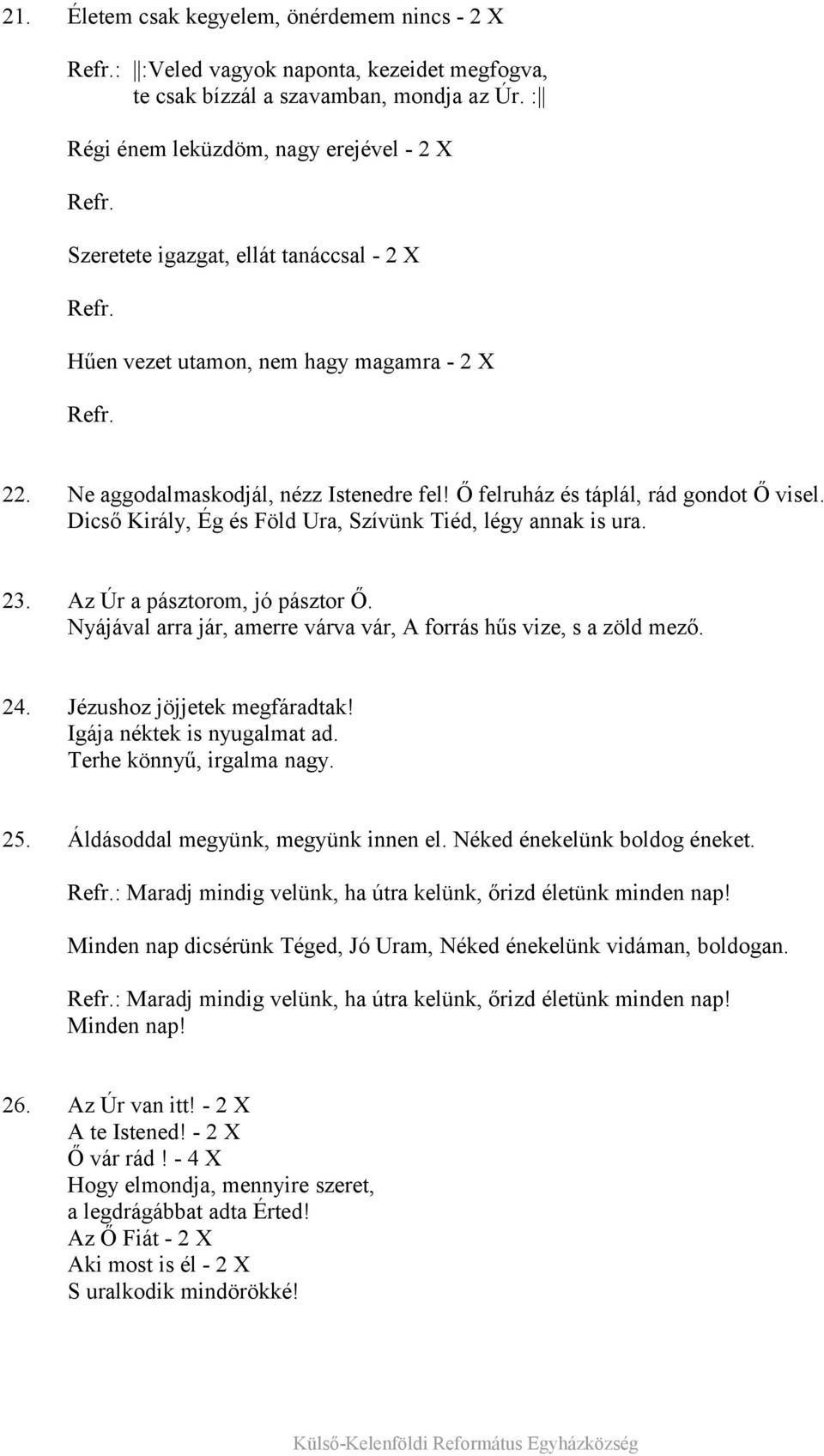 Dicső Király, Ég és Föld Ura, Szívünk Tiéd, légy annak is ura. 23. Az Úr a pásztorom, jó pásztor Ő. Nyájával arra jár, amerre várva vár, A forrás hűs vize, s a zöld mező. 24.