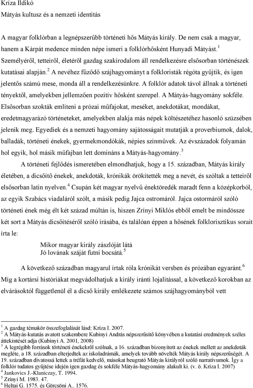 1 Személyéről, tetteiről, életéről gazdag szakirodalom áll rendelkezésre elsősorban történészek kutatásai alapján.