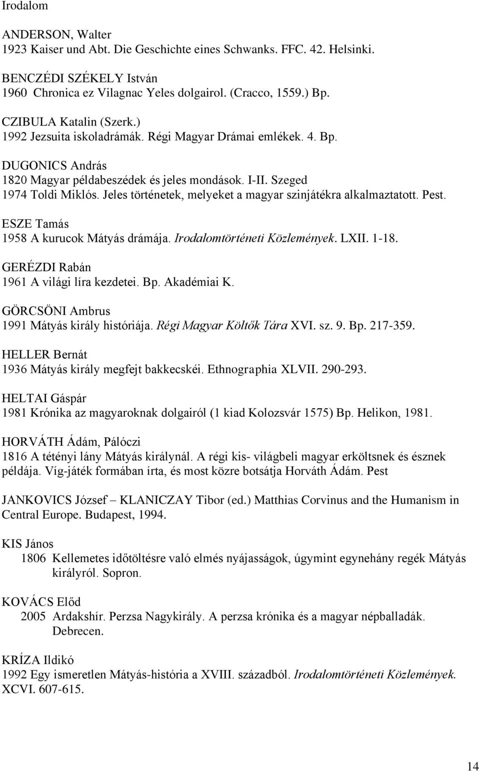 Jeles történetek, melyeket a magyar szinjátékra alkalmaztatott. Pest. ESZE Tamás 1958 A kurucok Mátyás drámája. Irodalomtörténeti Közlemények. LXII. 1-18. GERÉZDI Rabán 1961 A világi líra kezdetei.