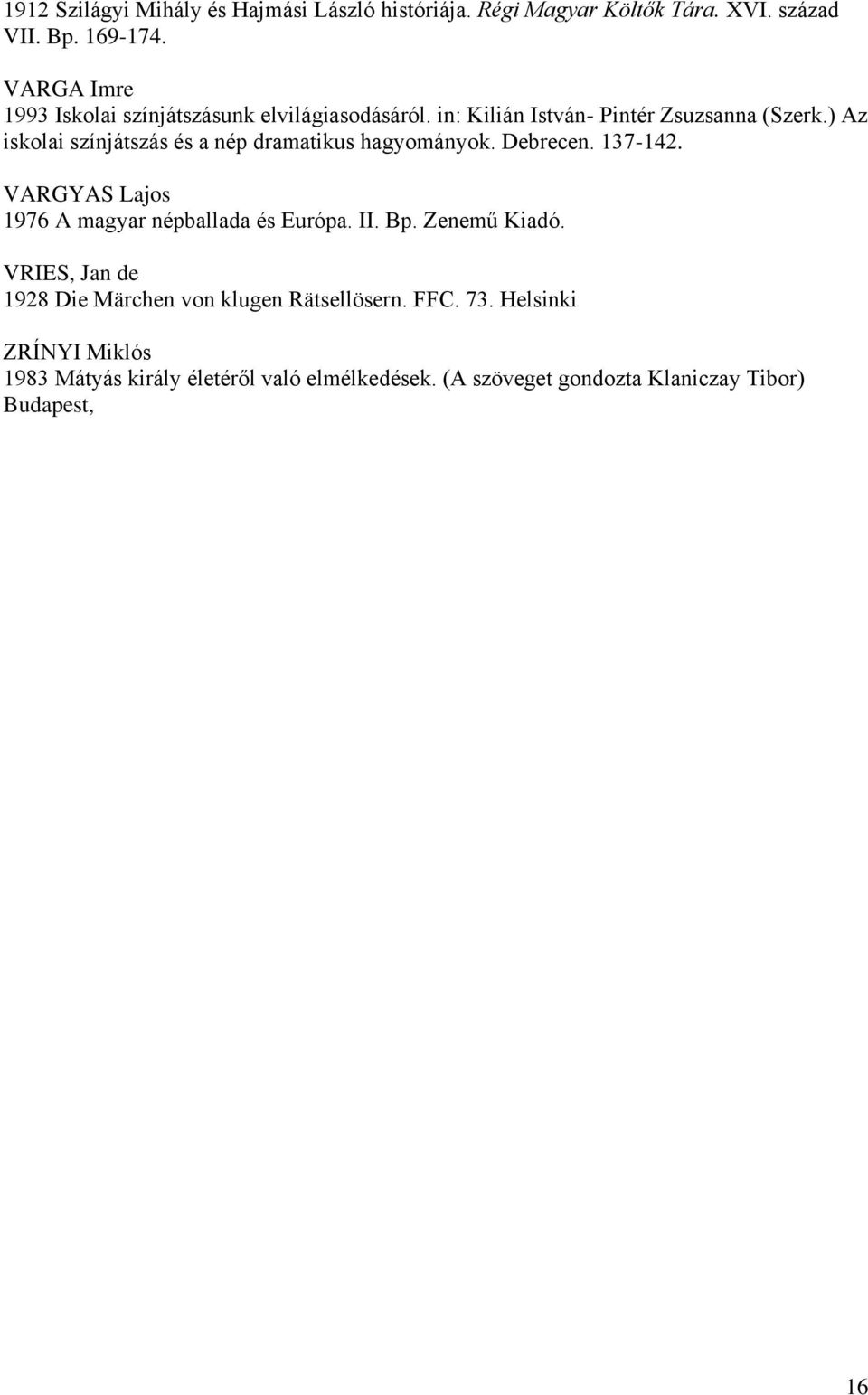 ) Az iskolai színjátszás és a nép dramatikus hagyományok. Debrecen. 137-142. VARGYAS Lajos 1976 A magyar népballada és Európa. II. Bp.