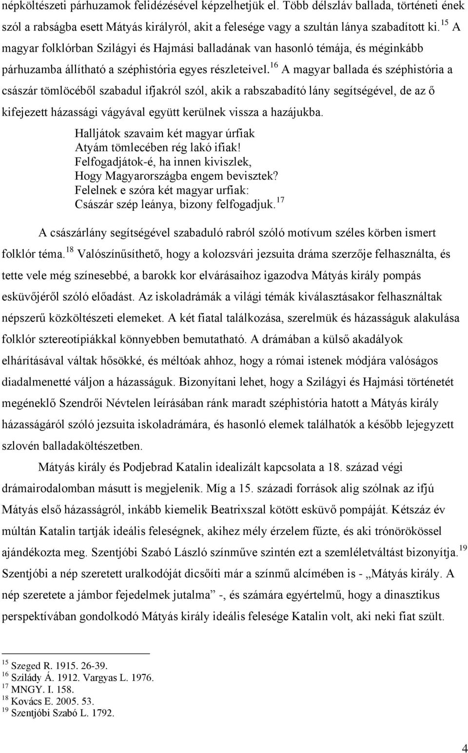 16 A magyar ballada és széphistória a császár tömlöcéből szabadul ifjakról szól, akik a rabszabadító lány segítségével, de az ő kifejezett házassági vágyával együtt kerülnek vissza a hazájukba.