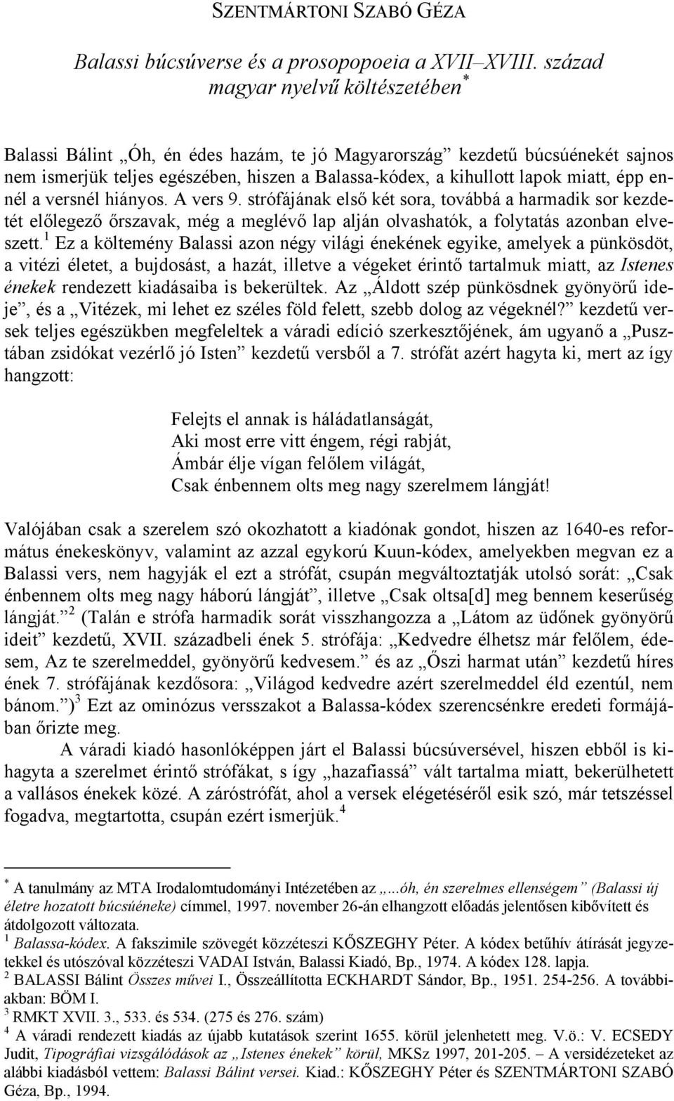 épp ennél a versnél hiányos. A vers 9. strófájának első két sora, továbbá a harmadik sor kezdetét előlegező őrszavak, még a meglévő lap alján olvashatók, a folytatás azonban elveszett.