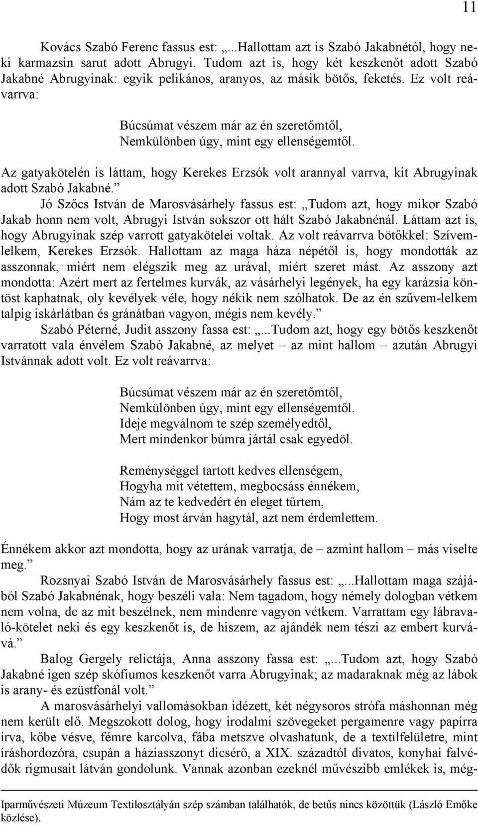 Ez volt reávarrva: Búcsúmat vészem már az én szeretőmtől, Nemkülönben úgy, mint egy ellenségemtől.