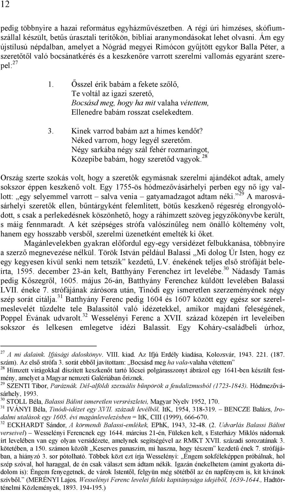 Ősszel érik babám a fekete szőlő, Te voltál az igazi szerető, Bocsásd meg, hogy ha mit valaha vétettem, Ellenedre babám rosszat cselekedtem. 3. Kinek varrod babám azt a hímes kendőt?