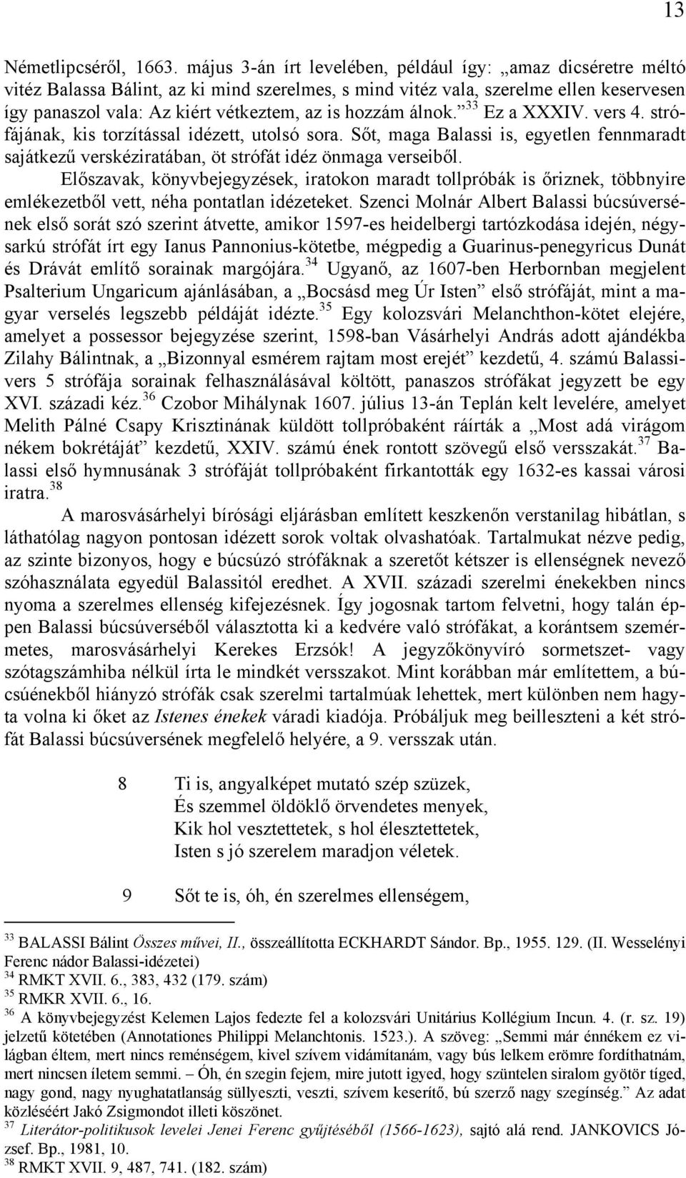 hozzám álnok. 33 Ez a XXXIV. vers 4. strófájának, kis torzítással idézett, utolsó sora. Sőt, maga Balassi is, egyetlen fennmaradt sajátkezű verskéziratában, öt strófát idéz önmaga verseiből.