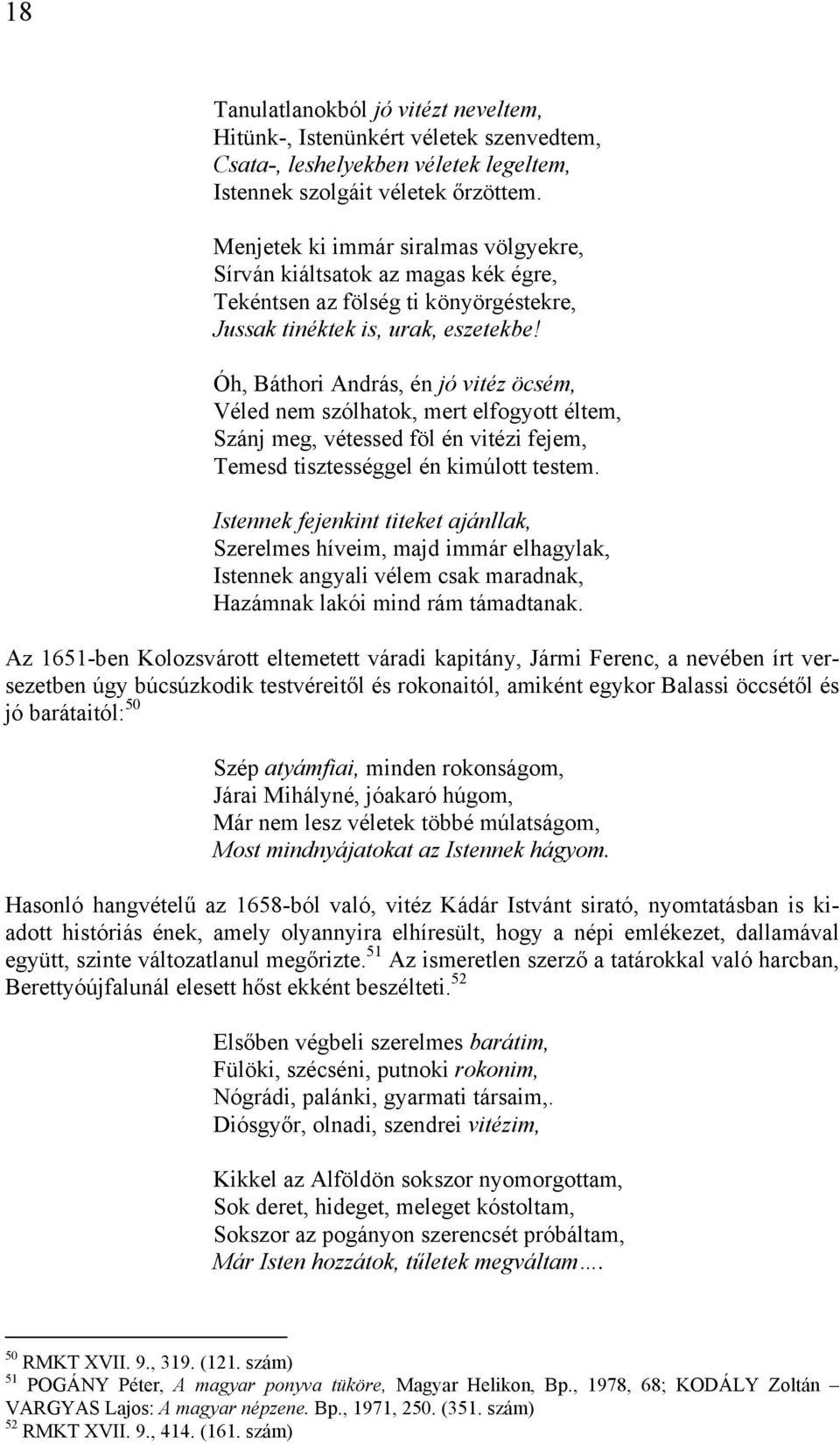 Óh, Báthori András, én jó vitéz öcsém, Véled nem szólhatok, mert elfogyott éltem, Szánj meg, vétessed föl én vitézi fejem, Temesd tisztességgel én kimúlott testem.