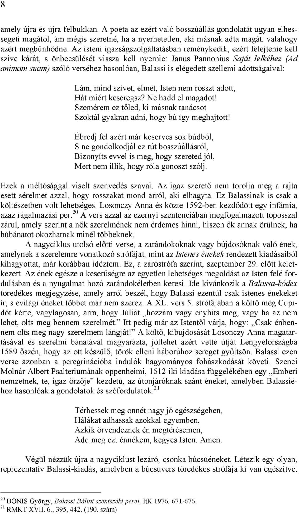 is elégedett szellemi adottságaival: Lám, mind szívet, elmét, Isten nem rosszt adott, Hát miért keseregsz? Ne hadd el magadot!