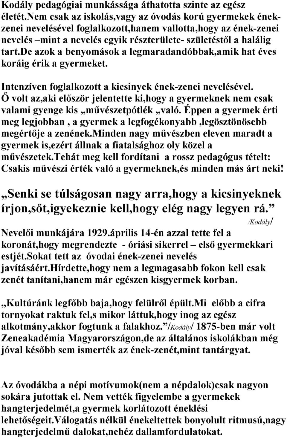 de azok a benyomások a legmaradandóbbak,amik hat éves koráig érik a gyermeket. Intenzíven foglalkozott a kicsinyek ének-zenei nevelésével.