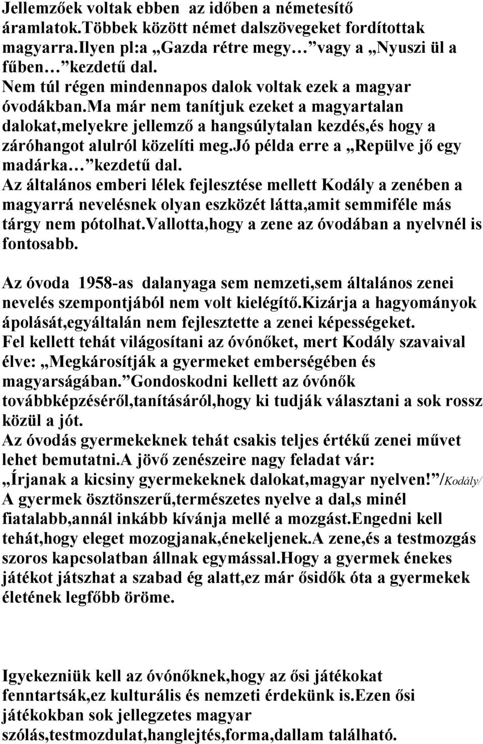 jó példa erre a Repülve jő egy madárka kezdetű dal. Az általános emberi lélek fejlesztése mellett Kodály a zenében a magyarrá nevelésnek olyan eszközét látta,amit semmiféle más tárgy nem pótolhat.