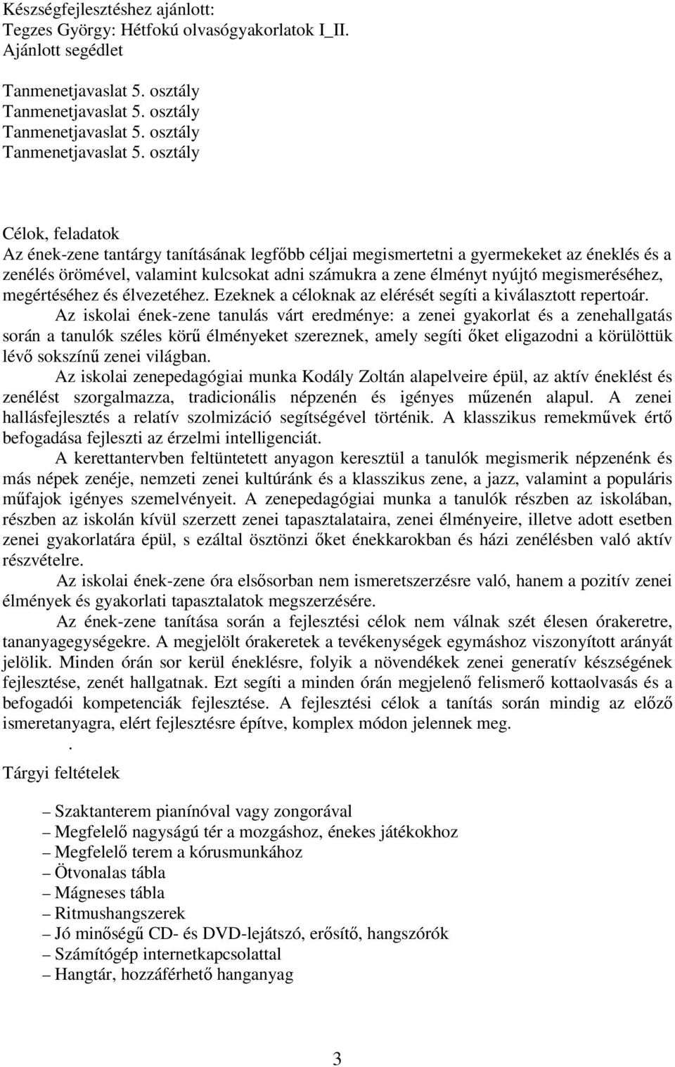 osztály Célok, feladatok Az ének-zene tantárgy tanításának legfőbb céljai megismertetni a gyermekeket az éneklés és a zenélés örömével, valamint kulcsokat adni számukra a zene élményt nyújtó