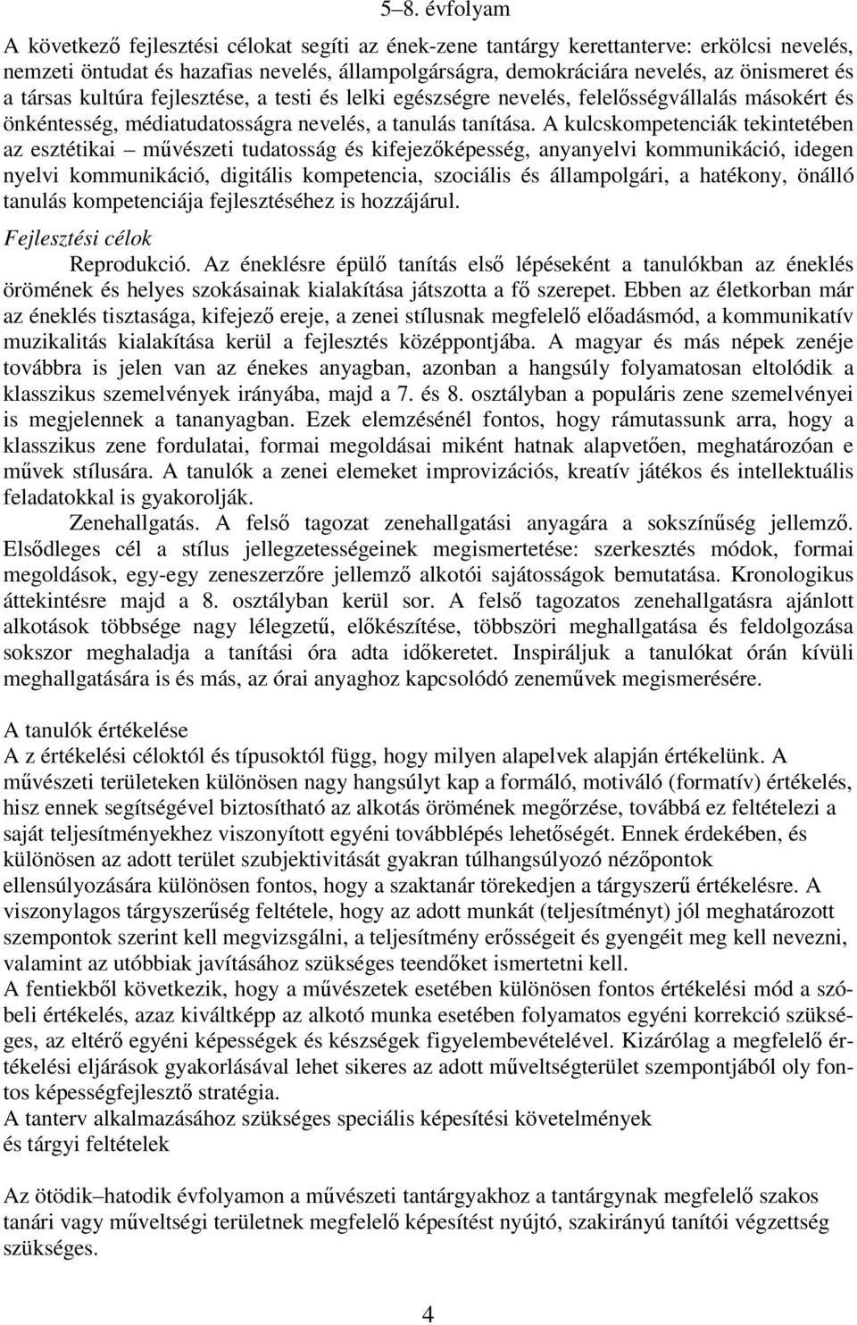 A kulcskompetenciák tekintetében az esztétikai művészeti tudatosság és kifejezőképesség, anyanyelvi kommunikáció, idegen nyelvi kommunikáció, digitális kompetencia, szociális és állampolgári, a