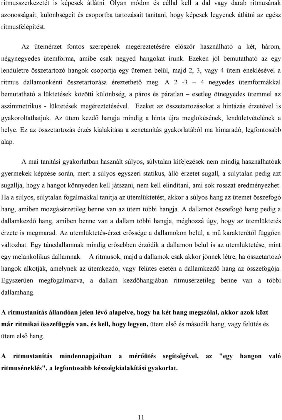 Az ütemérzet fontos szerepének megéreztetésére először használható a két, három, négynegyedes ütemforma, amibe csak negyed hangokat írunk.