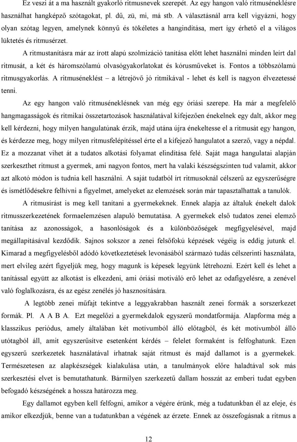 A ritmustanításra már az írott alapú szolmizáció tanítása előtt lehet használni minden leírt dal ritmusát, a két és háromszólamú olvasógyakorlatokat és kórusműveket is.