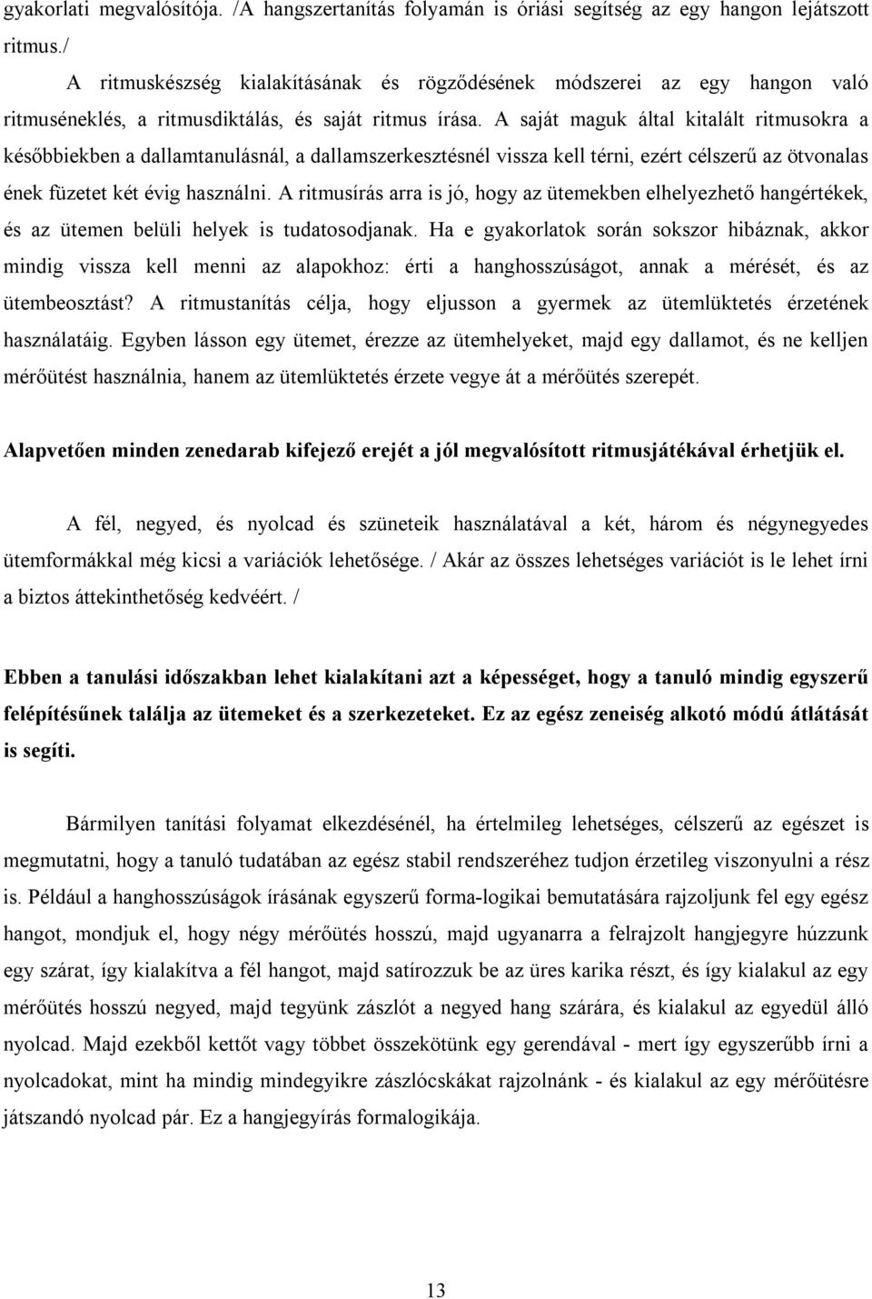 A saját maguk által kitalált ritmusokra a későbbiekben a dallamtanulásnál, a dallamszerkesztésnél vissza kell térni, ezért célszerű az ötvonalas ének füzetet két évig használni.