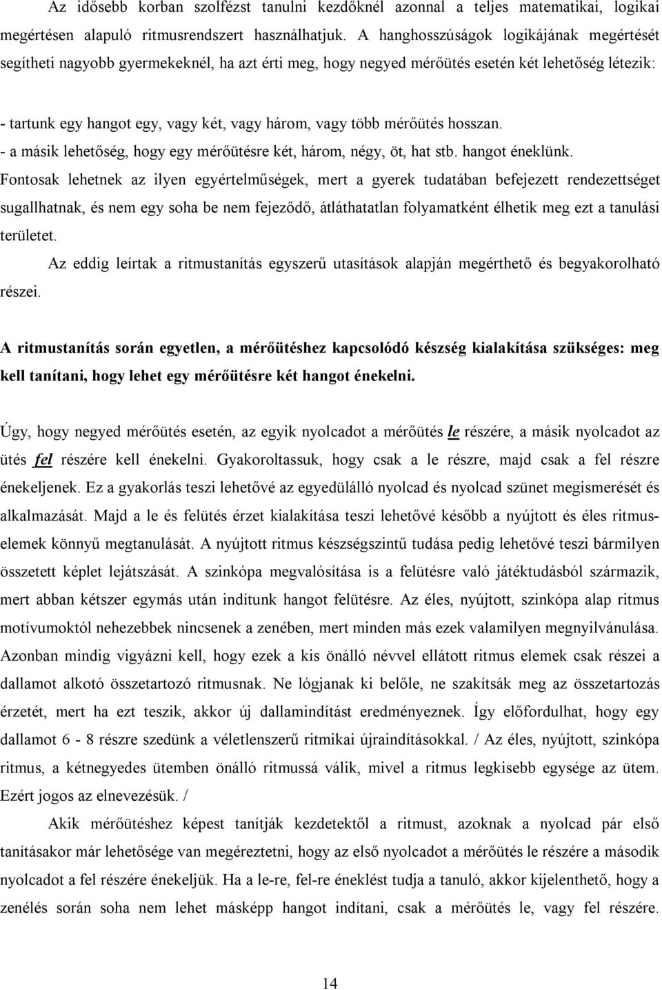 mérőütés hosszan. - a másik lehetőség, hogy egy mérőütésre két, három, négy, öt, hat stb. hangot éneklünk.