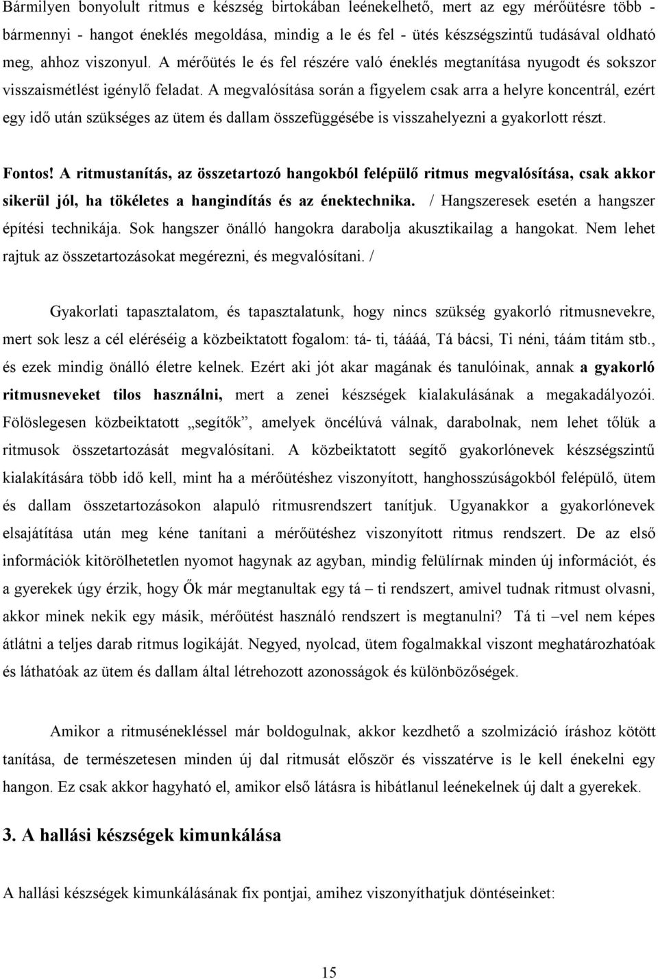 A megvalósítása során a figyelem csak arra a helyre koncentrál, ezért egy idő után szükséges az ütem és dallam összefüggésébe is visszahelyezni a gyakorlott részt. Fontos!