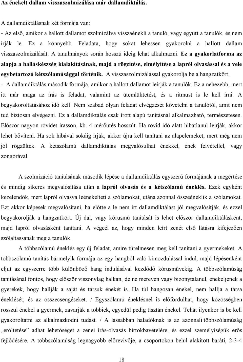 Feladata, hogy sokat lehessen gyakorolni a hallott dallam visszaszolmizálását. A tanulmányok során hosszú ideig lehat alkalmazni.