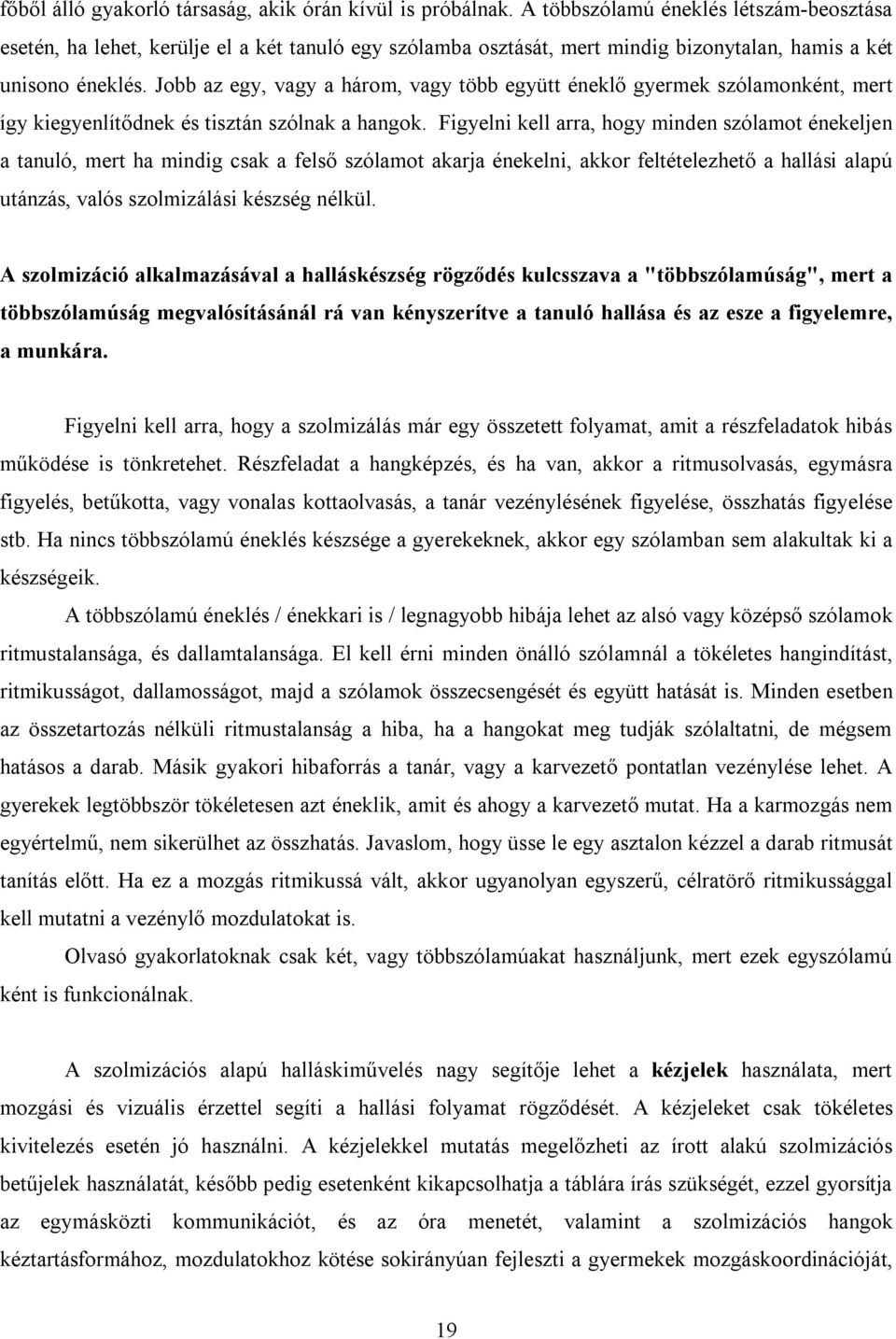 Jobb az egy, vagy a három, vagy több együtt éneklő gyermek szólamonként, mert így kiegyenlítődnek és tisztán szólnak a hangok.