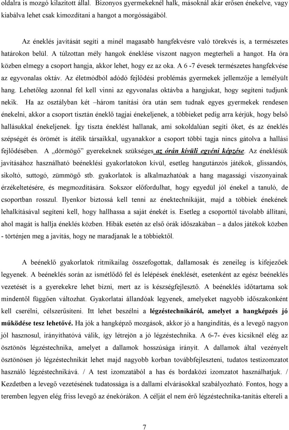 Ha óra közben elmegy a csoport hangja, akkor lehet, hogy ez az oka. A 6-7 évesek természetes hangfekvése az egyvonalas oktáv.