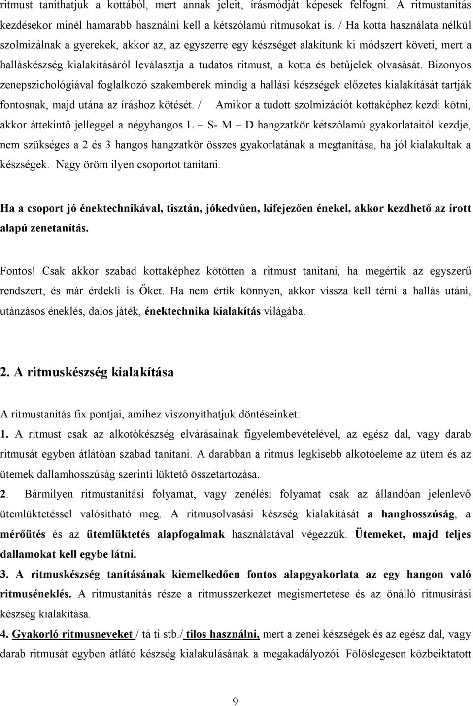 betűjelek olvasását. Bizonyos zenepszichológiával foglalkozó szakemberek mindig a hallási készségek előzetes kialakítását tartják fontosnak, majd utána az íráshoz kötését.