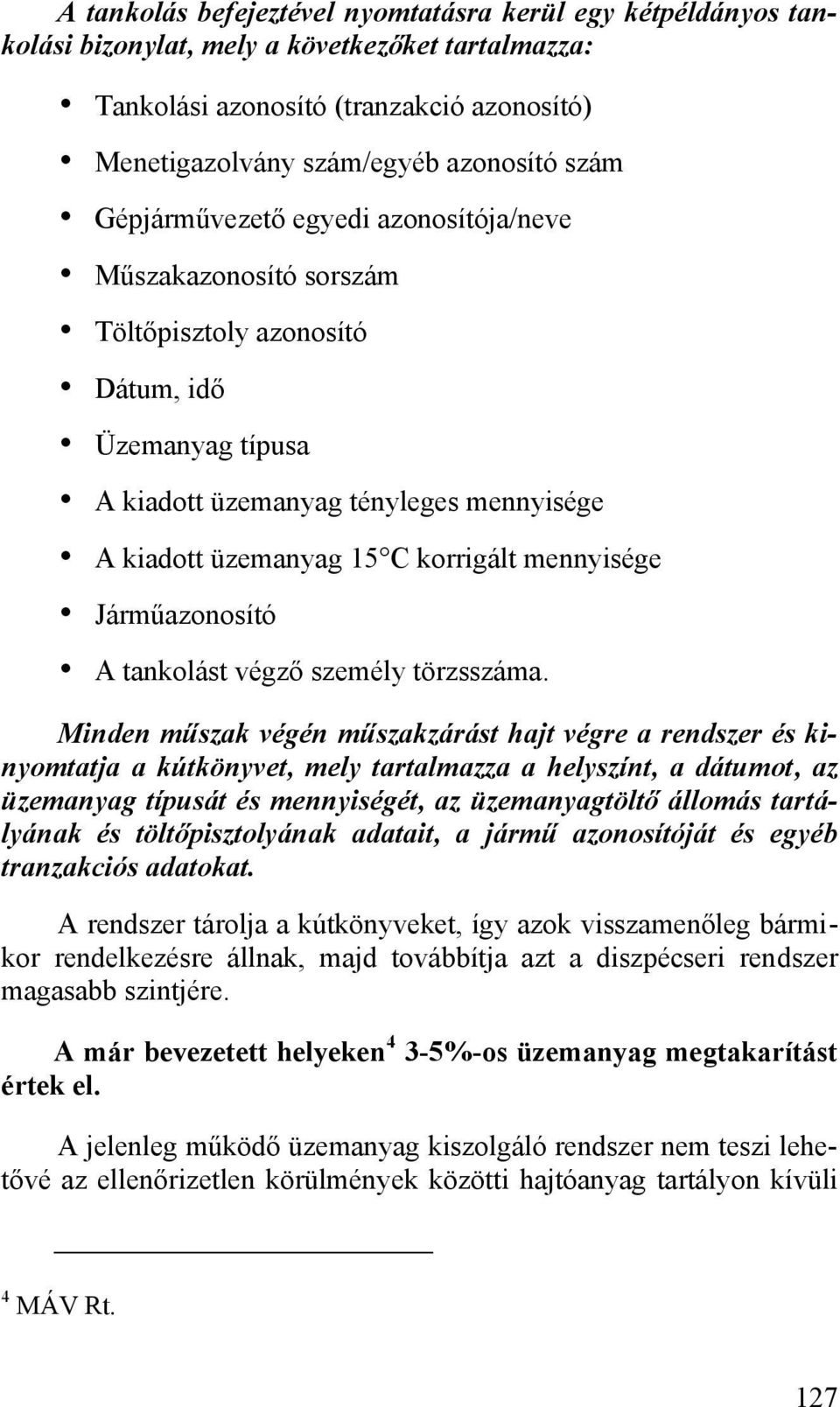 mennyisége Járműazonosító A tankolást végző személy törzsszáma.