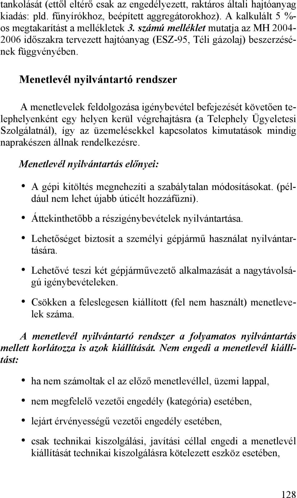 Menetlevél nyilvántartó rendszer A menetlevelek feldolgozása igénybevétel befejezését követően telephelyenként egy helyen kerül végrehajtásra (a Telephely Ügyeletesi Szolgálatnál), így az