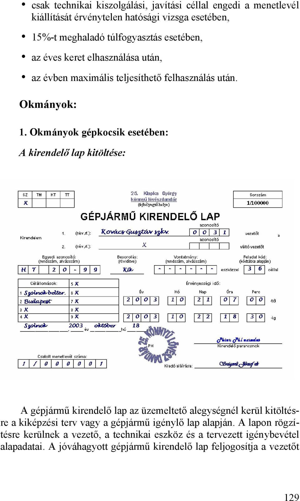 Okmányok gépkocsik esetében: A kirendelő lap kitöltése: A gépjármű kirendelő lap az üzemeltető alegységnél kerül kitöltésre a kiképzési terv vagy a