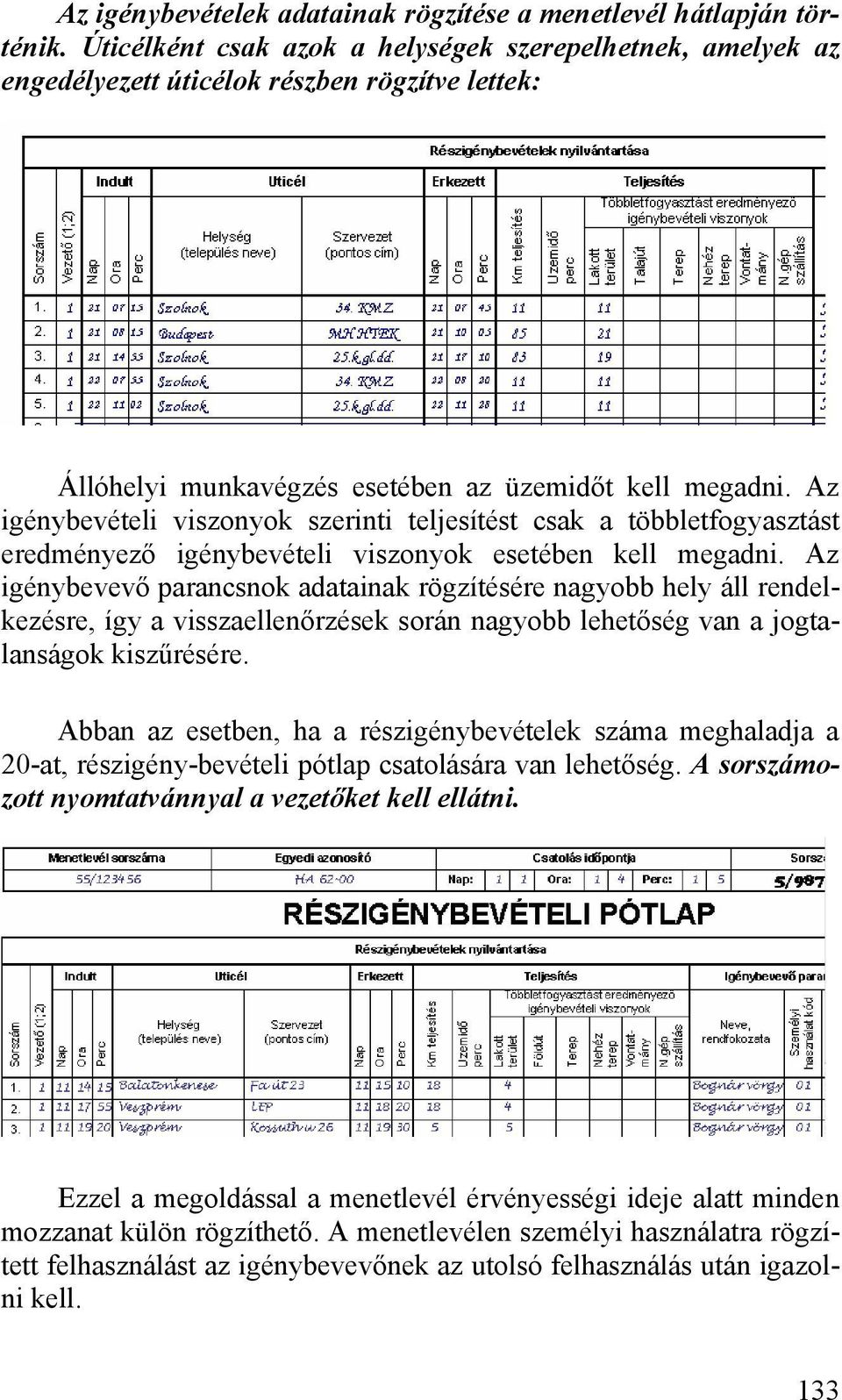 Az igénybevételi viszonyok szerinti teljesítést csak a többletfogyasztást eredményező igénybevételi viszonyok esetében kell megadni.