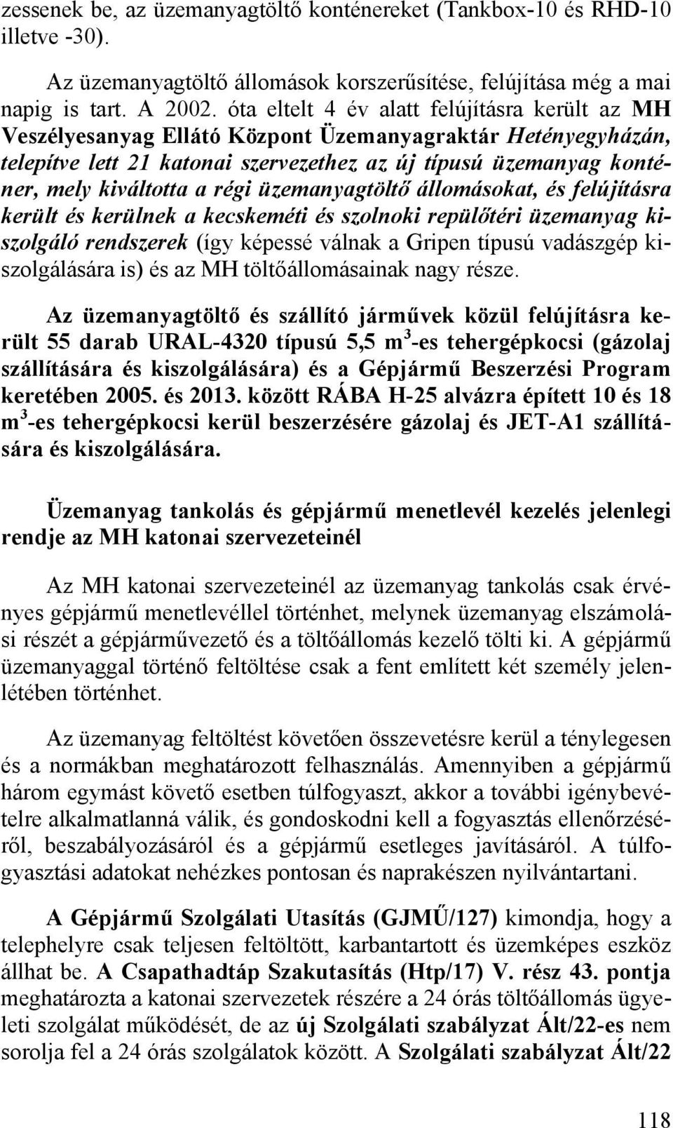 régi üzemanyagtöltő állomásokat, és felújításra került és kerülnek a kecskeméti és szolnoki repülőtéri üzemanyag kiszolgáló rendszerek (így képessé válnak a Gripen típusú vadászgép kiszolgálására is)