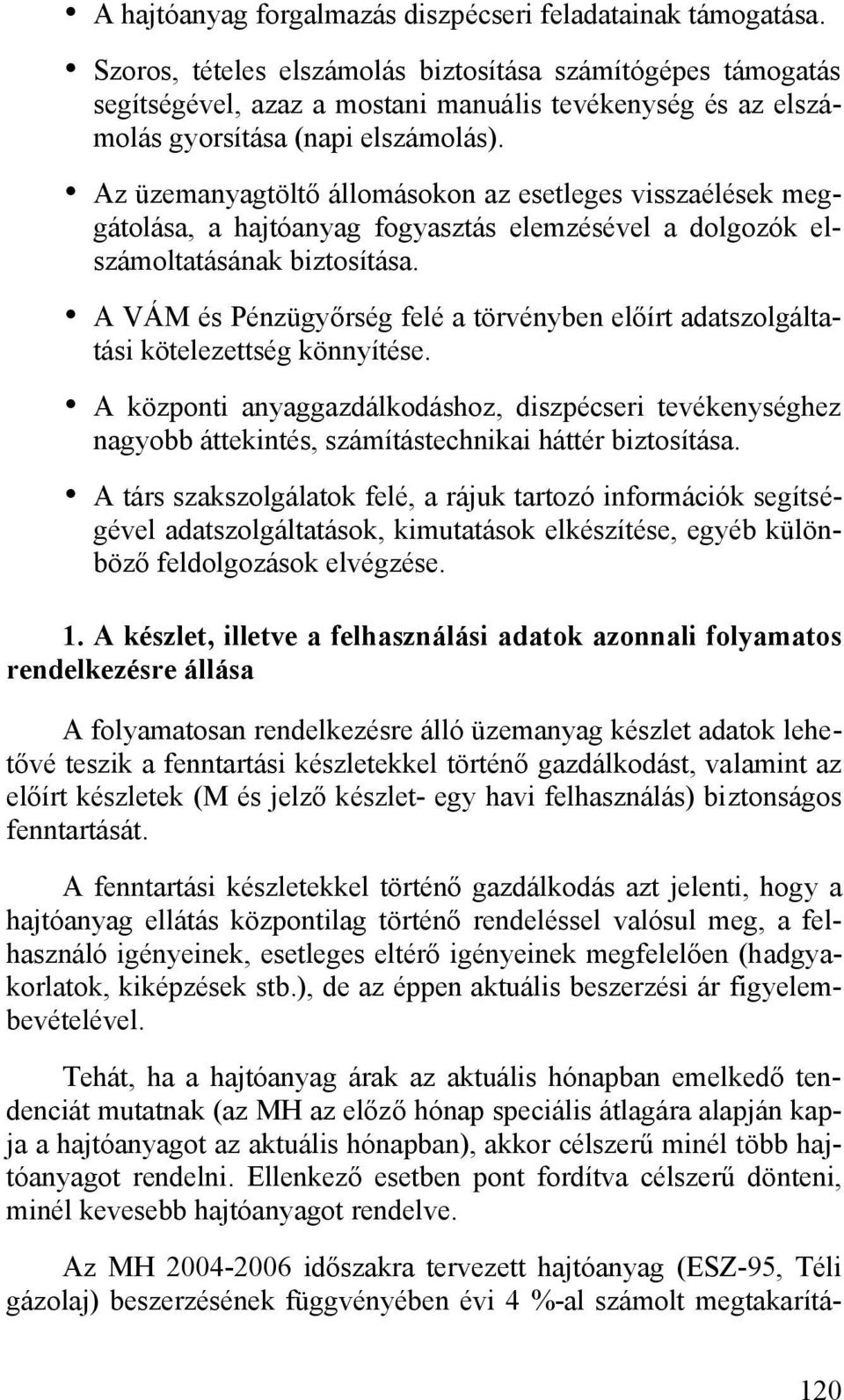 Az üzemanyagtöltő állomásokon az esetleges visszaélések meggátolása, a hajtóanyag fogyasztás elemzésével a dolgozók elszámoltatásának biztosítása.