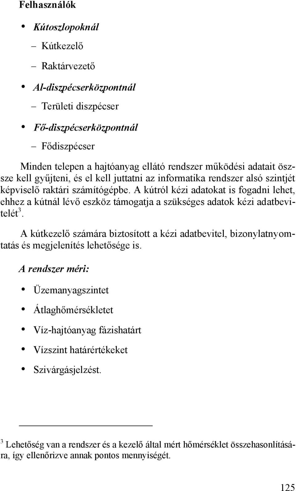 A kútról kézi adatokat is fogadni lehet, ehhez a kútnál lévő eszköz támogatja a szükséges adatok kézi adatbevitelét 3.